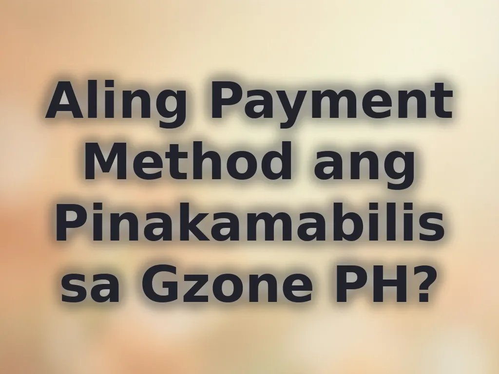 Aling Payment Method ang Pinakamabilis sa Gzone PH?