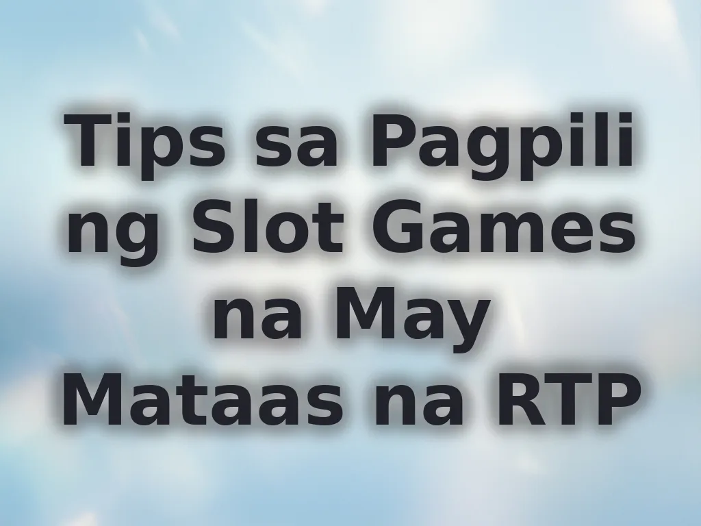 Tips sa Pagpili ng Slot Games na May Mataas na RTP