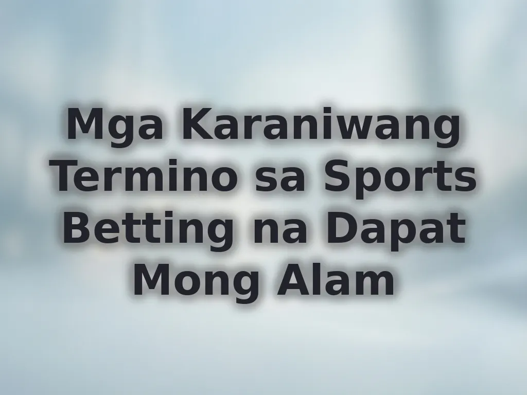 Mga Karaniwang Termino sa Sports Betting na Dapat Mong Alam